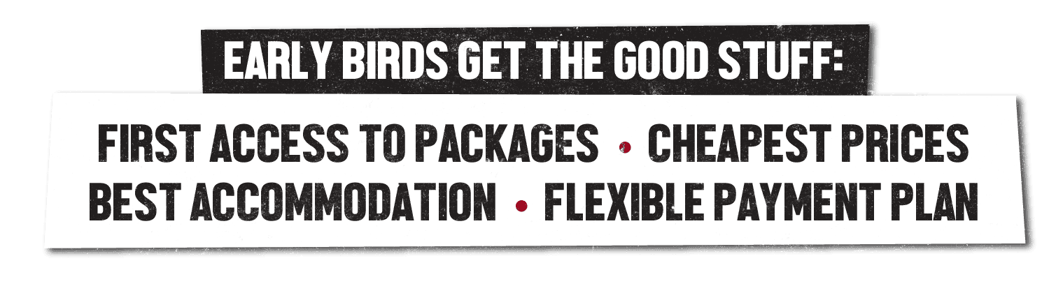 Early bird gets the good staff: First access to packages, cheapest prices, best accommodation, flexible payment plan